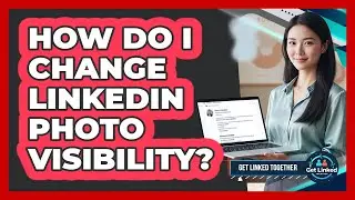 How Do I Change LinkedIn Photo Visibility?