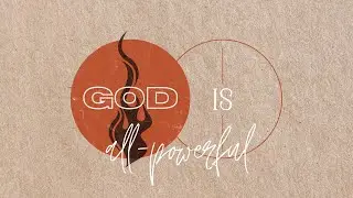 God Is Ep. 07: God Is All-Powerful