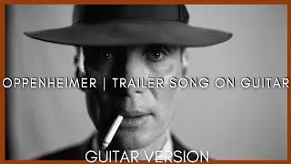 Oppenheimer | Trailer Song on Guitar - EPIC VERSION