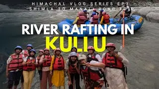 Shimla to Manali Road Trip | River Rafting in Kullu