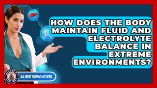 How Does The Body Maintain Fluid And Electrolyte Balance In Extreme Environments?