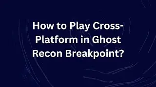 Как играть кроссплатформенно в Ghost Recon Breakpoint?