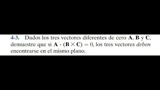 4-3. Dados los tres vectores diferentes de cero A, B y C, demuestre que si A ∙ (B * C) = 0, los tres