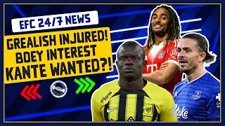 GREALISH OUT FOR MONTHS! KANTE WANTED? BOEY INTEREST? | EFC 24/7 News Report