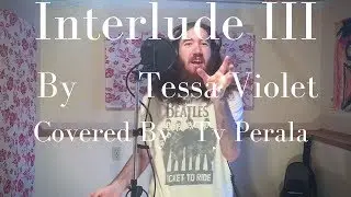 Interlude III - Tessa Violet (Cover by Ty Perala)