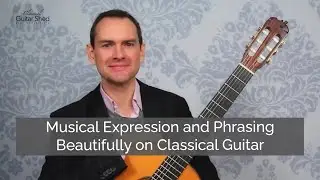 Musical Expression and Phrasing Beautifully on Classical Guitar