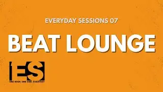 Everyday Sessions 07 &ndash; Beat Lounge | Curated Music for Everyday Life