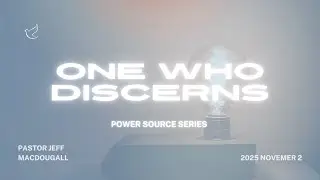 One Who Discerns | Power Source Series | Pastor Jeff MacDougall