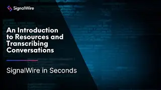 Introduction to Resources and Transcribing Conversations | SignalWire in Seconds Ep. 29