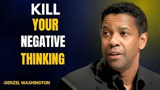 KILL YOUR NEGATIVE THINKING | Best Motivational Speech Inspired  Denzel Washington
