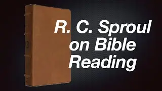 836. R. C. Sproul on Bible Reading