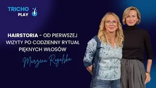 HAIRstoria - od pierwszej wizyty po codzienny rytuał pięknych włosów | TrichoPlay z Marzeną Rogalską
