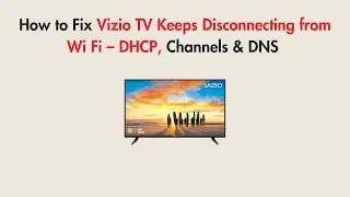 How To Fix Vizio TV Keeps Disconnecting From Wi-Fi &ndash; DHCP, Channels & DNS