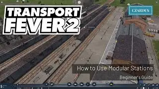 Transport Fever 2 Beginner's Guide - How to Use Modular Stations