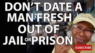 DON'T DATE A MAN FRESH OUT OF JAIL OR PRISON : Relationship advice goals & tips