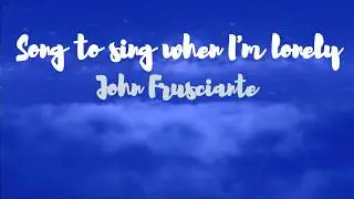 Song to Sing when I'm Lonely - John Frusciante lyrics