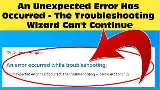 Fix "An Unexpected Error Has Occurred The Troubleshooting Wizard Can't Continue" In Windows 2024
