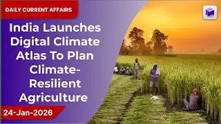 🌾🗺️ India launches digital climate atlas to plan climate-resilient agriculture | 24 Jan 2026