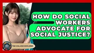 How Do Social Workers Advocate For Social Justice? - The College Explorer