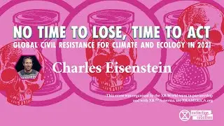 Charles Eisenstein: No Time to Lose, Time to Act. Part 2