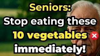 10 Vegetables Seniors Should NEVER Eat! (Health Risks Exposed!)