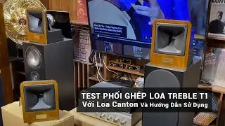 Test Phối Gh&eacute;p Loa Treble T1 Với Loa Canton V&agrave; HDSD