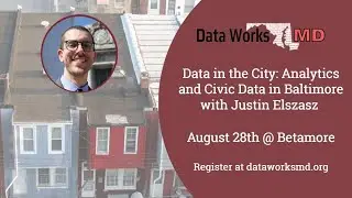 Data Works MD August 2019 - Data in the City: Analytics and Civic Data in Baltimore