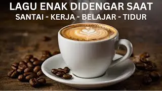 FULL ALBUM LAGU CAFE SANTAI UNTUK KERJA DAN  MENEMANI SEGALA AKTIVITAS ANDA