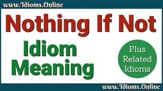 Nothing If Not Meaning - Idiom Examples and Origin