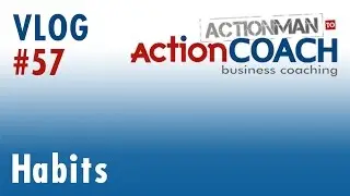 Habits - ActionMAN to ActionCOACH Vlog #57