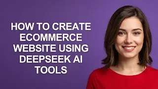 How to Create Ecommerce Website Using Deepseek Ai Tools - AshleyHowTo