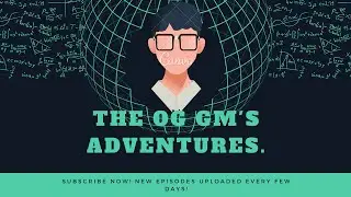 Hello and Welcome to the OG GM Adventures