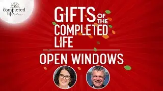 Open Windows - Gifts of the Completed Life #3 - Podcast