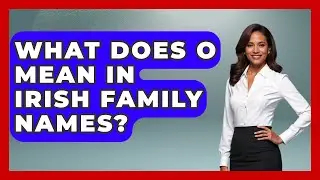 What Does O Mean In Irish Family Names? - Discovering Ireland Now