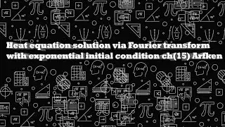 heat equation solution via Fourier transform with exponential condition ch(15) Arfken (شرح)