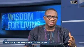 THE LIFE & THE MINISTRY OF JESUS CHRIST PT. 3