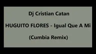 Dj Cristian Catan & Huguito Flores - Igual Que A Mi - (solo para djs)