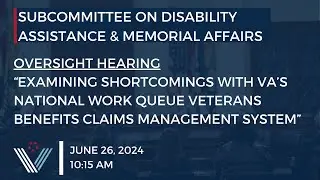 “Examining Shortcomings with VA’s National Work Queue Veterans Benefits Claims Management System”