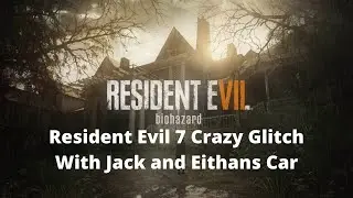 Resident Evil 7 Glitch With Jack  and Eithans Car