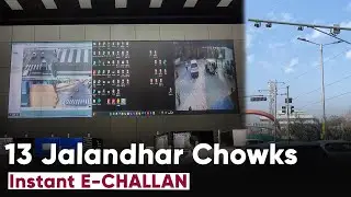 E-Challan in Jalandhar will be issued within 15-20 seconds at 13 Chowks in 1st Phase