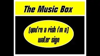 Music Box- You're a Fish I'm a Water Sign