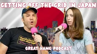 Getting Off the Grid in Japan | Great Hang Podcast