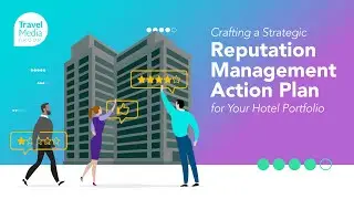 Crafting a Strategic Reputation Management Action Plan for Your Hotel Portfolio [Webinar]