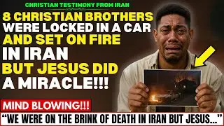 IN IRAN, 8 CHRISTIANS LOCKED IN A CAR AND SET ON FIRE ... BUT JESUS PROTECTED US!