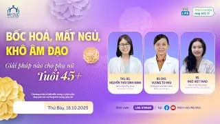 𝗟𝗜𝗩𝗘𝗦𝗧𝗥𝗘𝗔𝗠 “BỐC HỎA, MẤT NGỦ, KHÔ ÂM ĐẠO – GIẢI PHÁP NÀO CHO PHỤ NỮ TUỔI 45+”