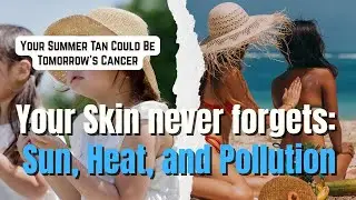 Your Skin Never Forgets: Sun, Heat, and Pollution