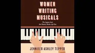 Women Writing Musicals: The Legacy That the History Books Left Out by Jennifer Ashley Tepper