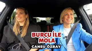 Hazırsanız Yola Çıkıyoruz.. Konuğumuz Cansu Özbay! | Burcu İle Mola #1