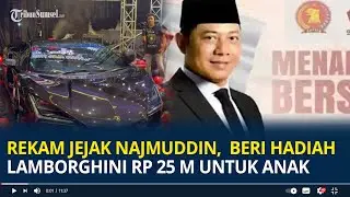 Rekam Jejak Najmuddin, Viral Beri Hadiah Lamborghini Rp 25 M untuk Ultah Anaknya