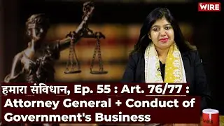 हमारा संविधान, Ep. 55 : Art. 76/77 : Attorney General + Conduct of Government's Business